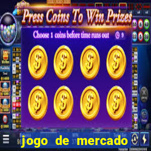 jogo de mercado dinheiro infinito