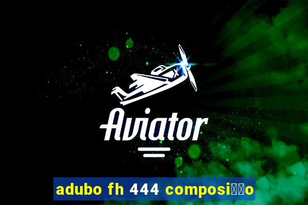 adubo fh 444 composi莽茫o