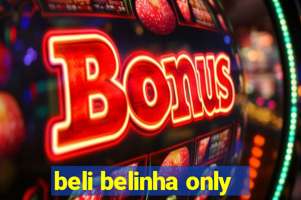 beli belinha only