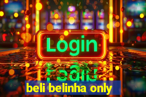 beli belinha only