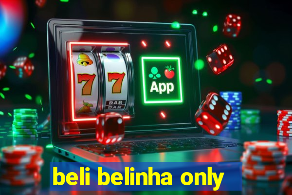 beli belinha only