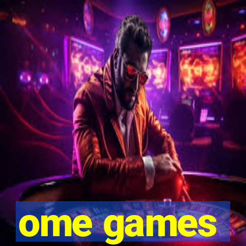 ome games