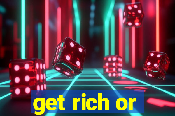 get rich or