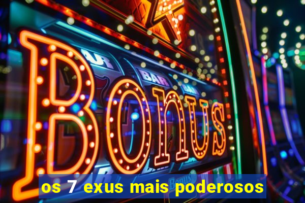 os 7 exus mais poderosos