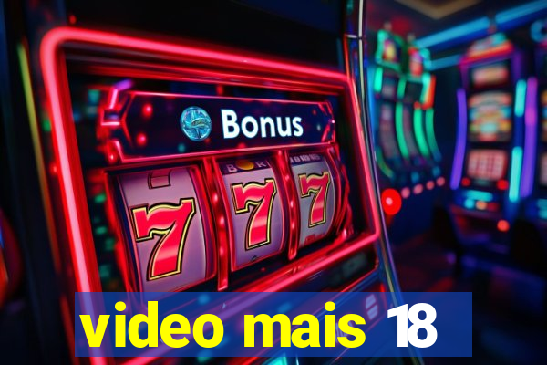 video mais 18