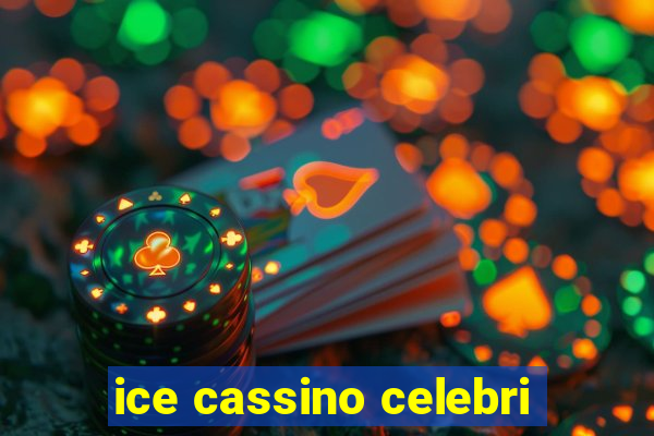 ice cassino celebri