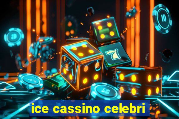 ice cassino celebri