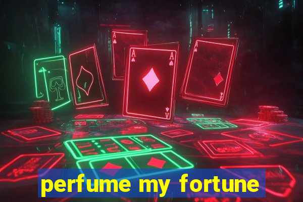 perfume my fortune