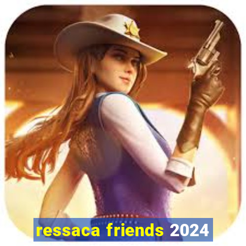 ressaca friends 2024