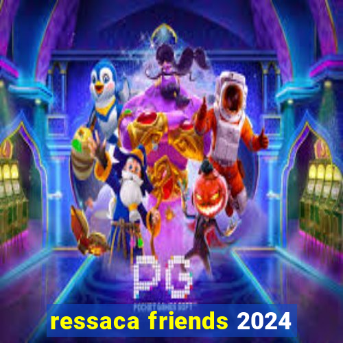 ressaca friends 2024