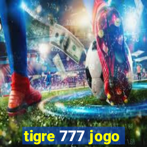 tigre 777 jogo