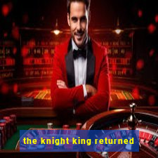 the knight king returned