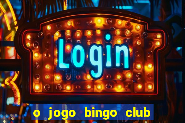 o jogo bingo club paga mesmo