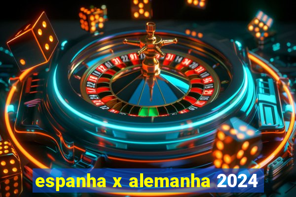 espanha x alemanha 2024