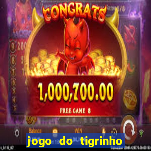 jogo do tigrinho para ganhar dinheiro de verdade