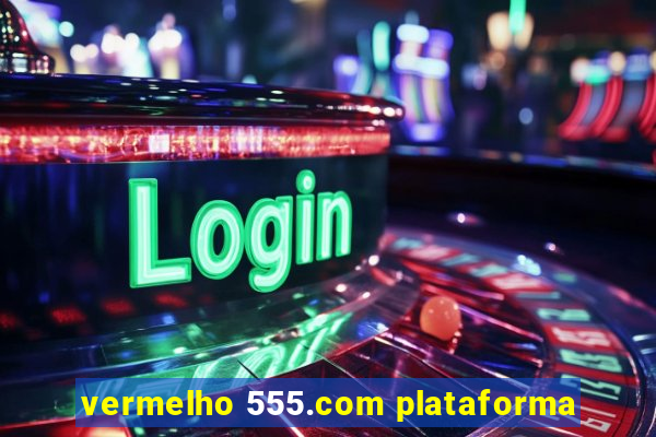 vermelho 555.com plataforma