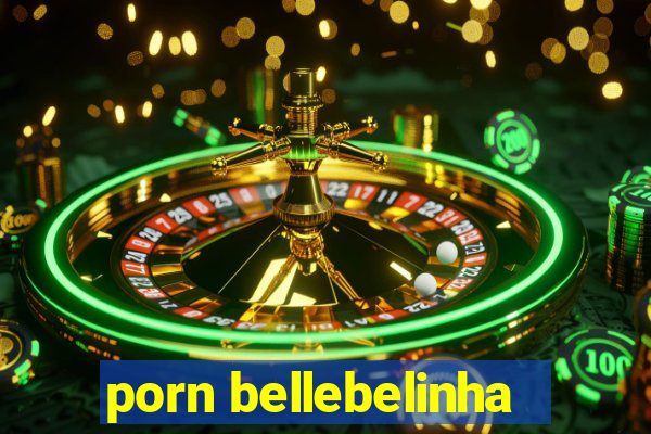 porn bellebelinha