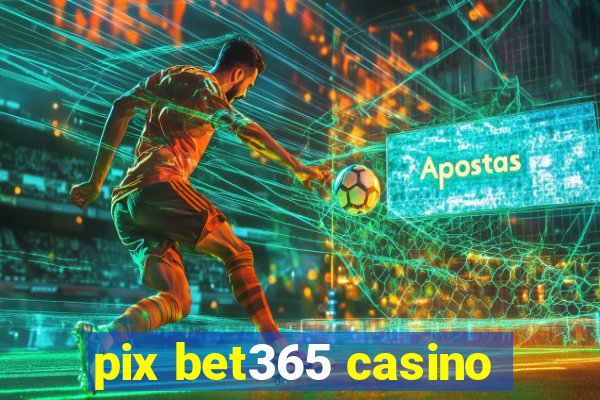 pix bet365 casino