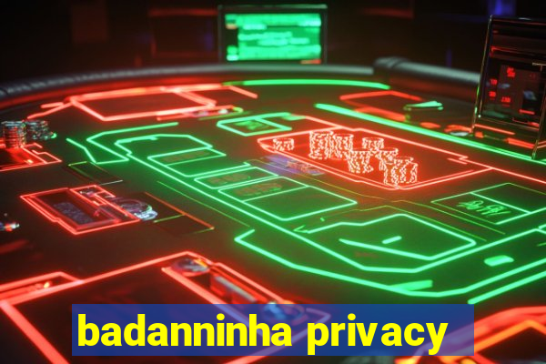 badanninha privacy