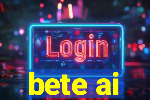 bete ai