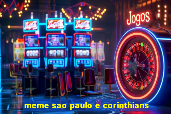 meme sao paulo e corinthians