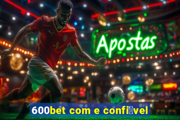 600bet com e confi谩vel