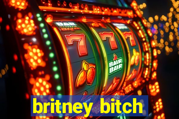 britney bitch