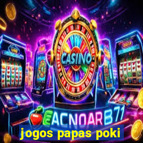 jogos papas poki