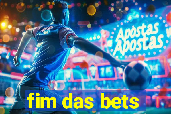 fim das bets