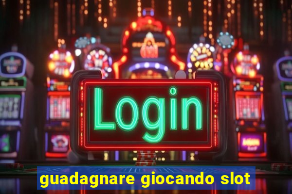 guadagnare giocando slot