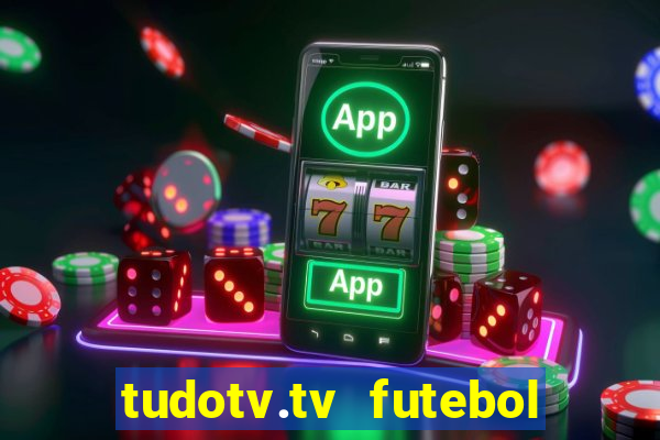 tudotv.tv futebol ao vivo