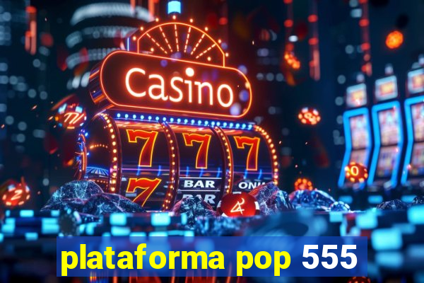 plataforma pop 555