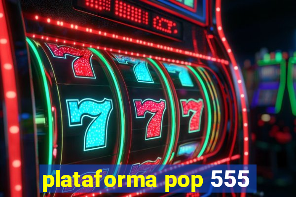 plataforma pop 555