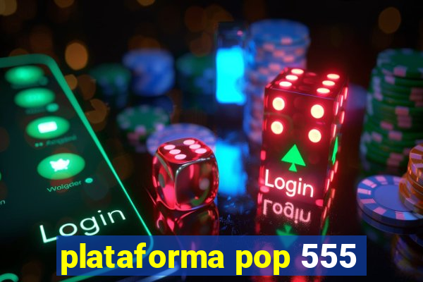 plataforma pop 555