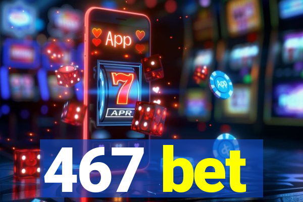 467 bet