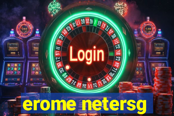 erome netersg