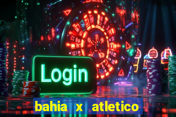 bahia x atletico ao vivo