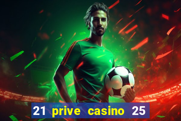 21 prive casino 25 free spins