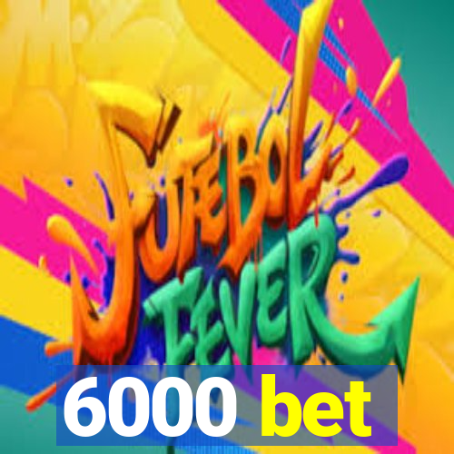 6000 bet