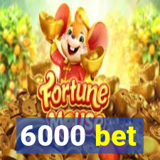 6000 bet