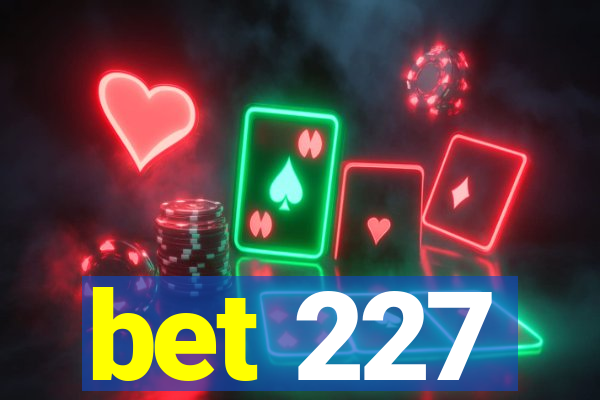 bet 227