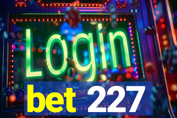 bet 227