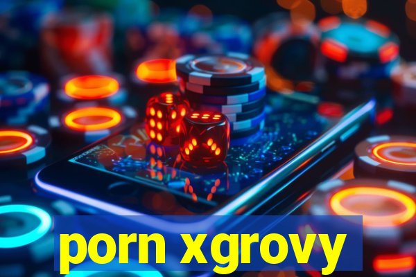 porn xgrovy