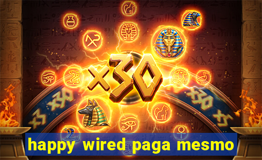 happy wired paga mesmo