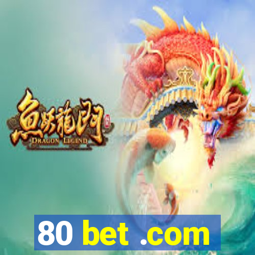 80 bet .com