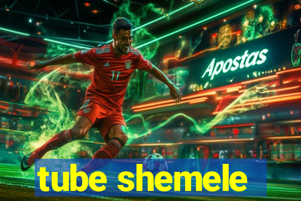 tube shemele