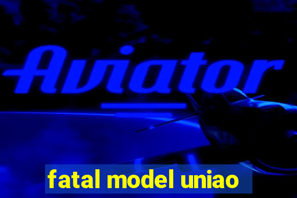 fatal model uniao