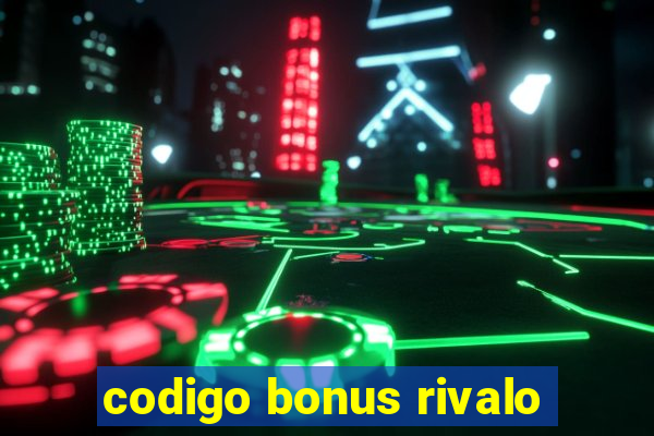 codigo bonus rivalo