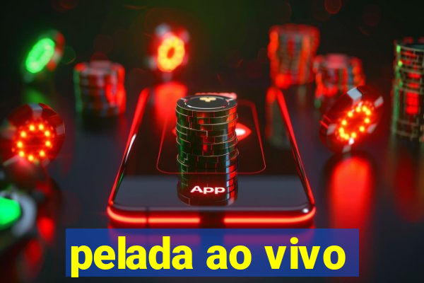 pelada ao vivo