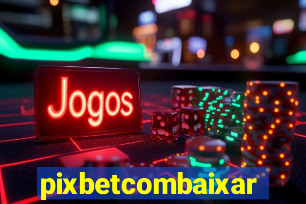 pixbetcombaixar